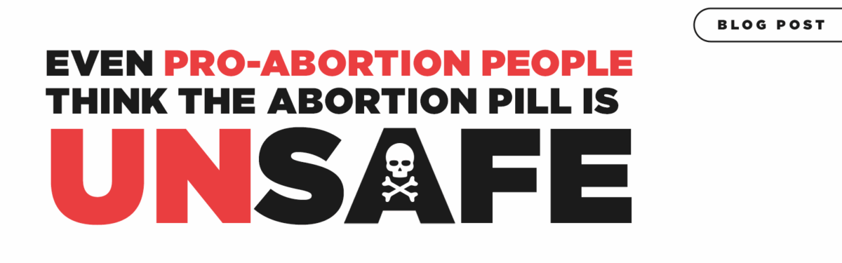 Even Pro-Abortion People Think the Abortion Pill is Unsafe