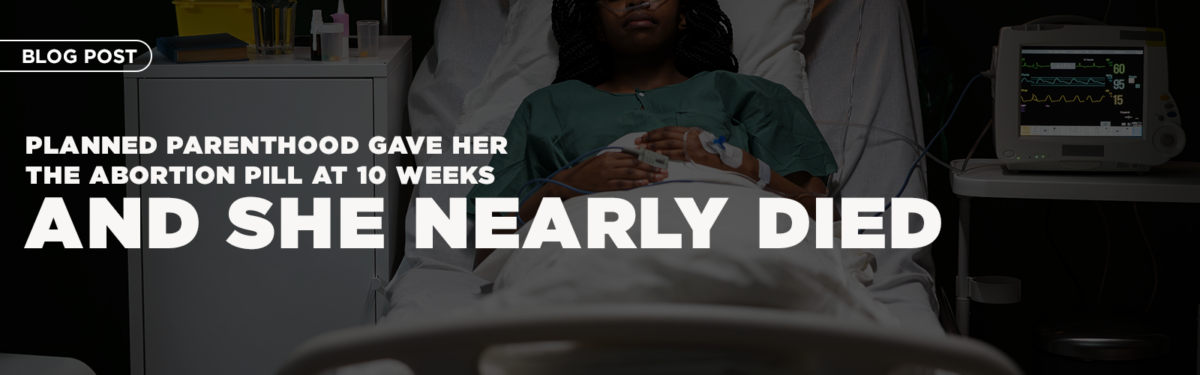 Planned Parenthood Gave Her the Abortion Pill at 10 Weeks and She Nearly Died