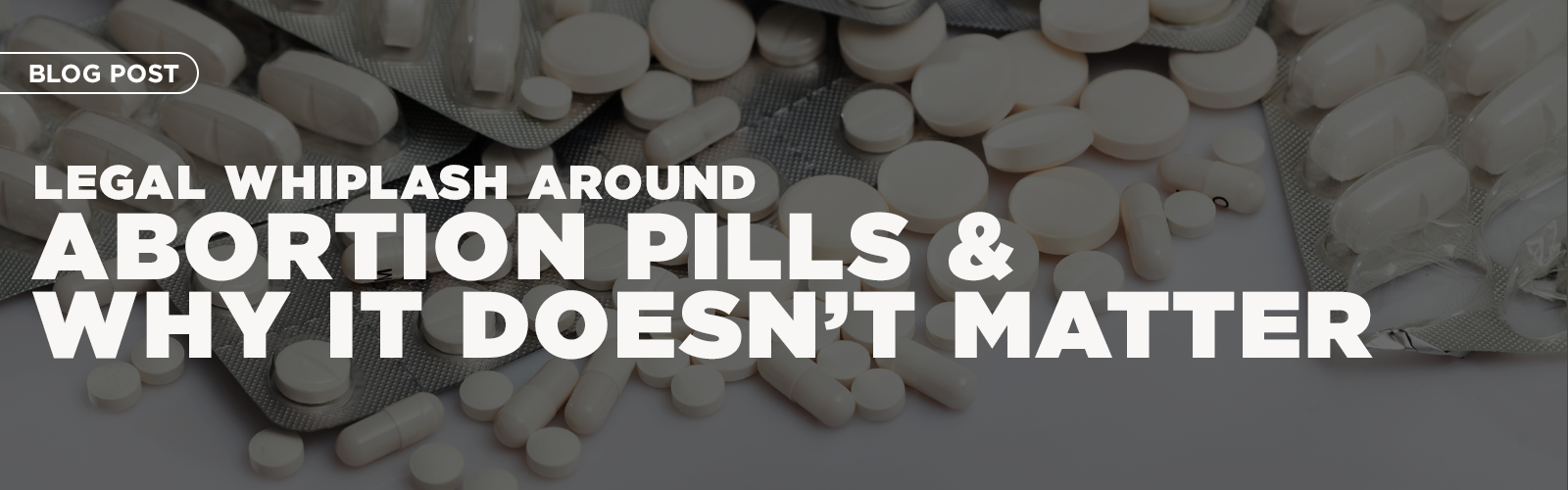 Featured image for “Legal Whiplash Around Abortion Pills and Why It Doesn’t Matter”